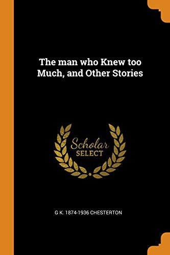 Gilbert Keith Chesterton: The Man Who Knew Too Much, and Other Stories (Paperback, 2018, Franklin Classics Trade Press)