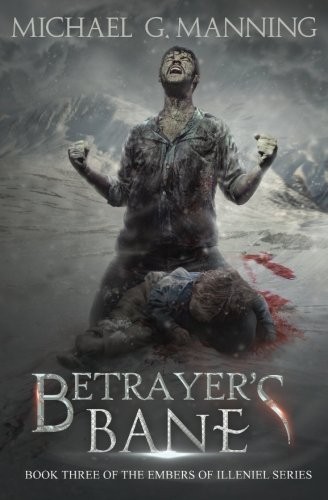 Michael G. Manning: Betrayer's Bane: Book 3 (Embers of Illeniel) (Volume 3) (2016, Michael G. Manning)