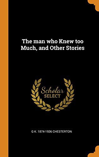 Gilbert Keith Chesterton: The man who Knew too Much, and Other Stories (Hardcover, 2018, Franklin Classics)